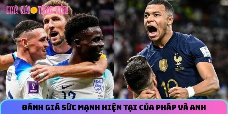 Đánh giá sức mạnh hiện tại của Pháp và Anh