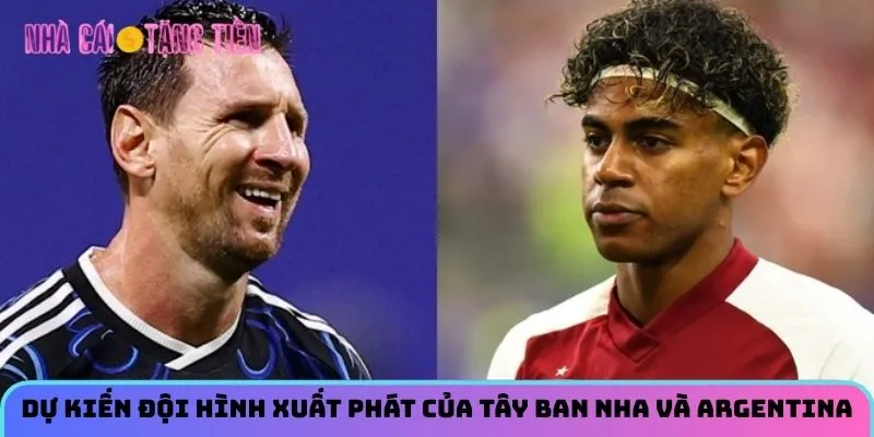 Dự kiến đội hình xuất phát của Tây Ban Nha và Argentina 